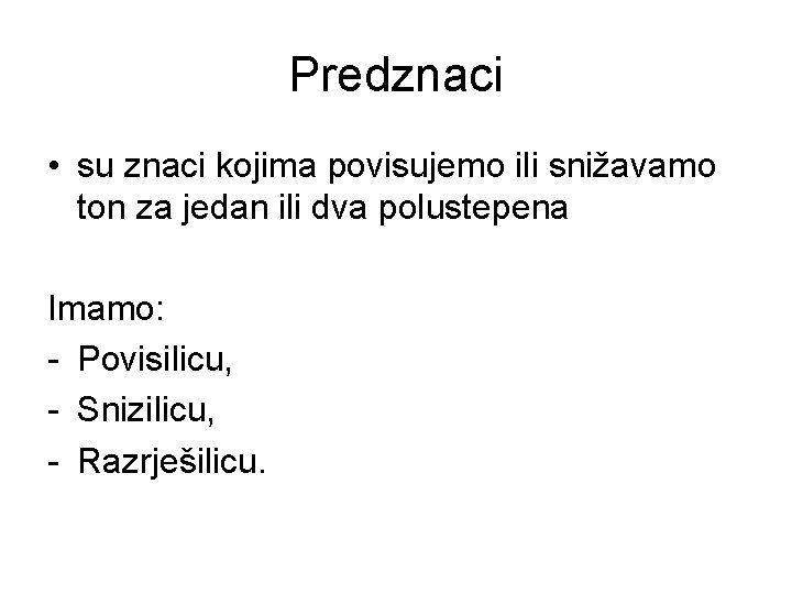 Predznaci • su znaci kojima povisujemo ili snižavamo ton za jedan ili dva polustepena