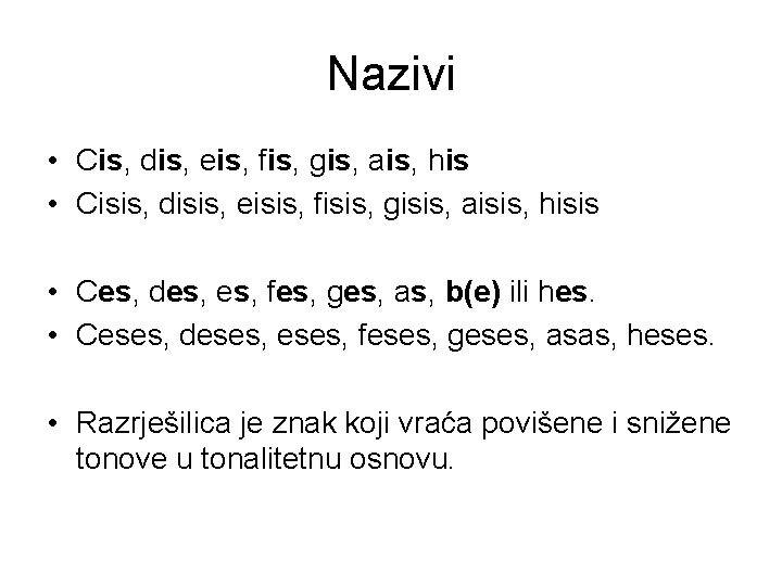 Nazivi • Cis, dis, eis, fis, gis, ais, his • Cisis, disis, eisis, fisis,