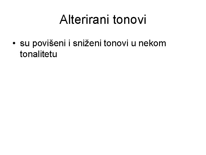 Alterirani tonovi • su povišeni i sniženi tonovi u nekom tonalitetu 