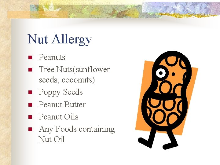 Nut Allergy n n n Peanuts Tree Nuts(sunflower seeds, coconuts) Poppy Seeds Peanut Butter