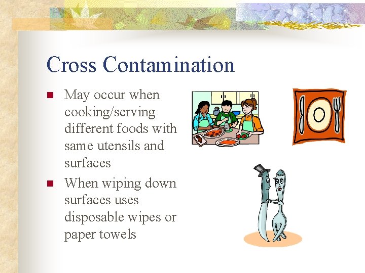 Cross Contamination n n May occur when cooking/serving different foods with same utensils and