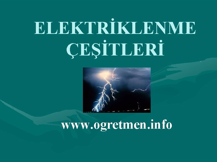 ELEKTRİKLENME ÇEŞİTLERİ www. ogretmen. info 