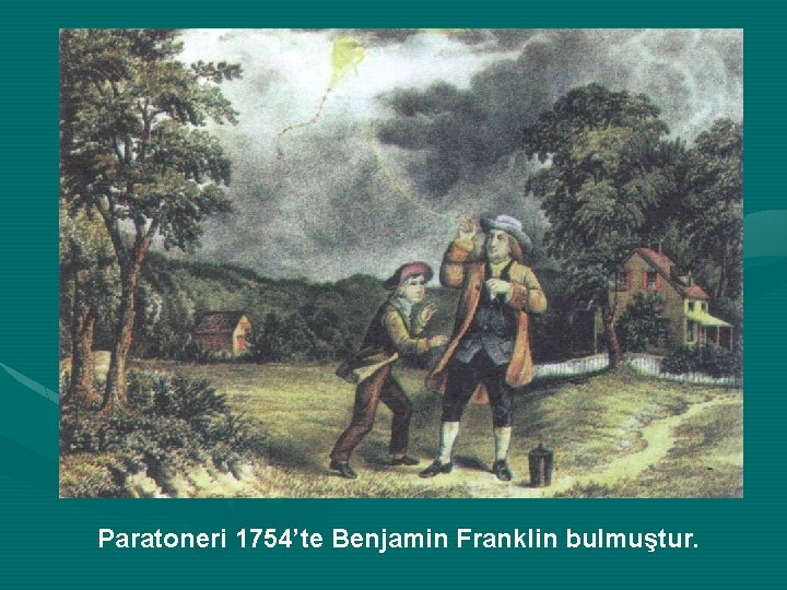 Paratoneri 1754’te Benjamin Franklin bulmuştur. 