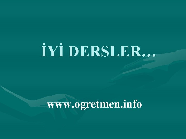 İYİ DERSLER… www. ogretmen. info 