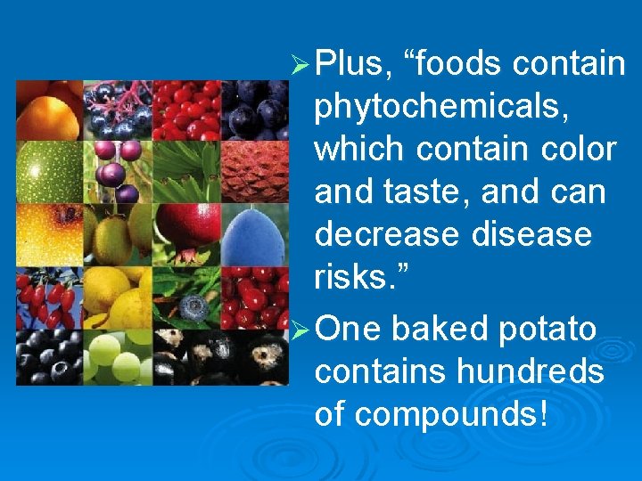 Ø Plus, “foods contain phytochemicals, which contain color and taste, and can decrease disease