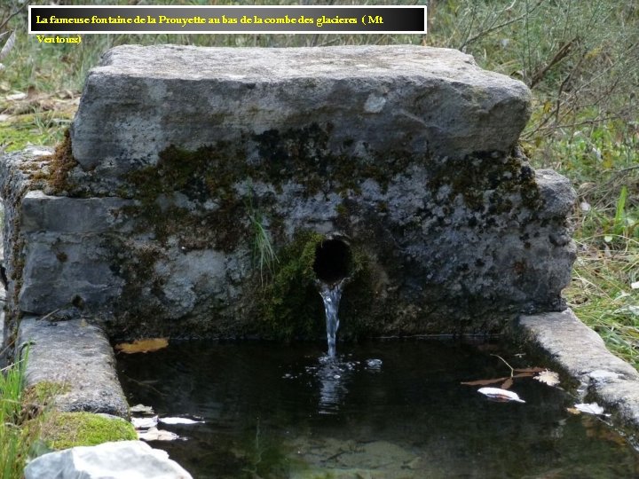 La fameuse fontaine de la Prouyette au bas de la combe des glacieres (