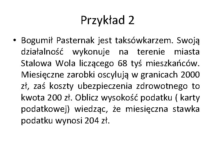 Przykład 2 • Bogumił Pasternak jest taksówkarzem. Swoją działalność wykonuje na terenie miasta Stalowa