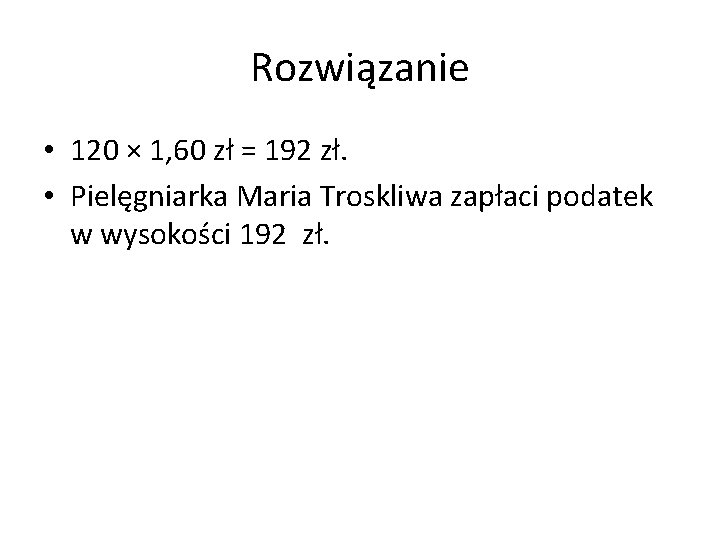 Rozwiązanie • 120 × 1, 60 zł = 192 zł. • Pielęgniarka Maria Troskliwa