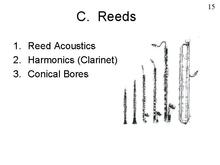 C. Reeds 1. Reed Acoustics 2. Harmonics (Clarinet) 3. Conical Bores 15 