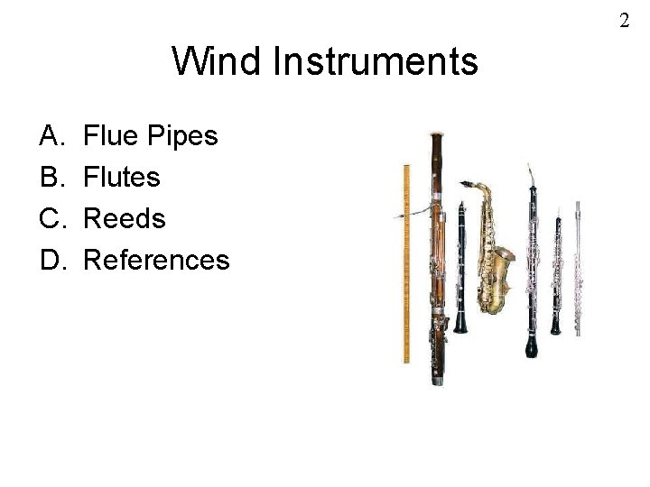 2 Wind Instruments A. B. C. D. Flue Pipes Flutes Reeds References 
