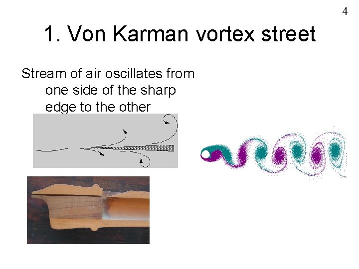 4 1. Von Karman vortex street Stream of air oscillates from one side of