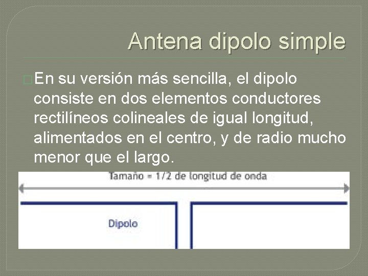 Antena dipolo simple �En su versión más sencilla, el dipolo consiste en dos elementos