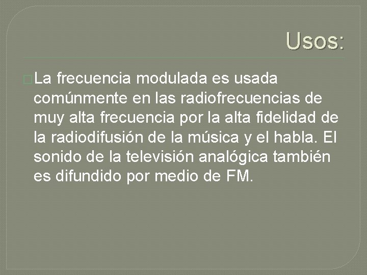 Usos: �La frecuencia modulada es usada comúnmente en las radiofrecuencias de muy alta frecuencia