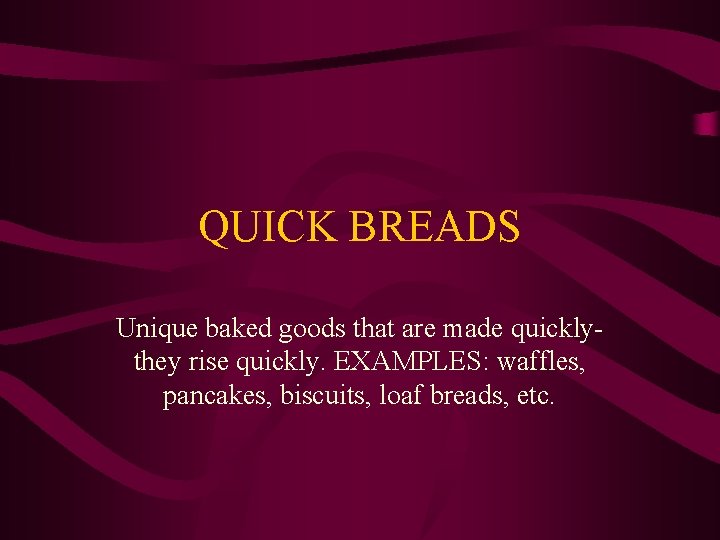 QUICK BREADS Unique baked goods that are made quicklythey rise quickly. EXAMPLES: waffles, pancakes,