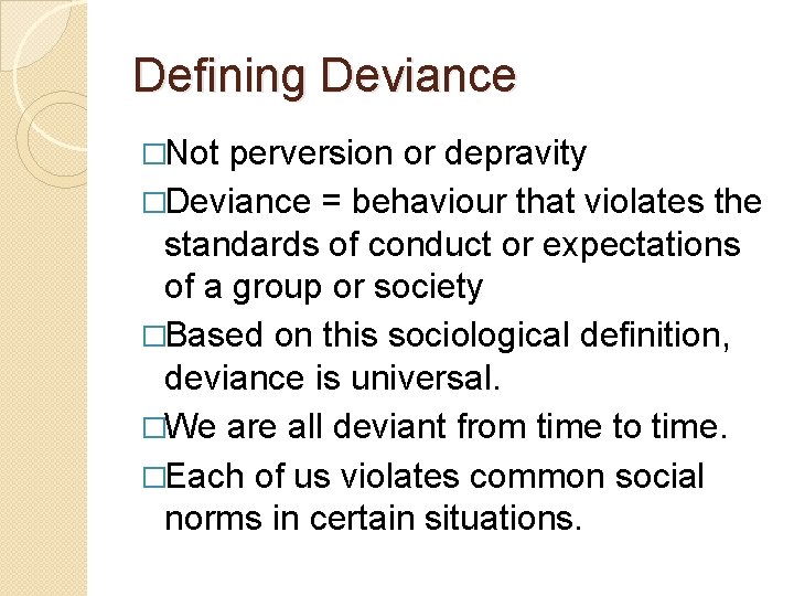 Defining Deviance �Not perversion or depravity �Deviance = behaviour that violates the standards of