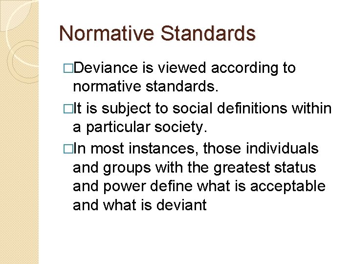 Normative Standards �Deviance is viewed according to normative standards. �It is subject to social