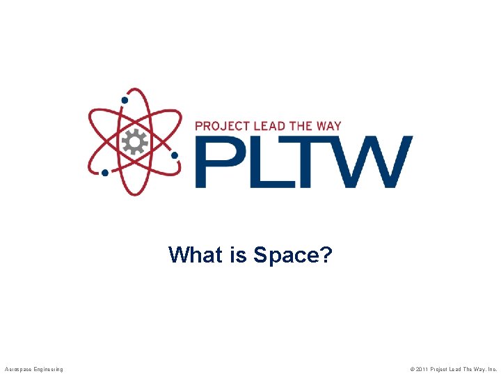 What is Space? Aerospace Engineering © 2011 Project Lead The Way, Inc. 