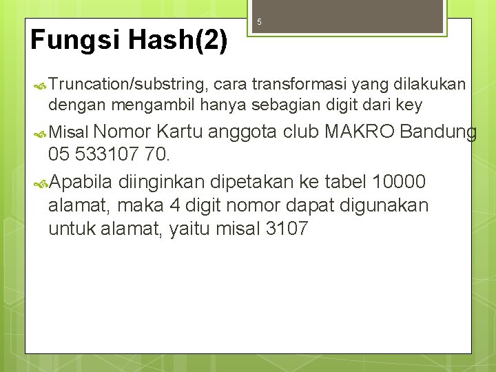 Fungsi Hash(2) 5 Truncation/substring, cara transformasi yang dilakukan dengan mengambil hanya sebagian digit dari