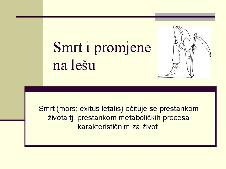 Smrt i promjene na lešu Smrt (mors; exitus letalis) očituje se prestankom života tj.