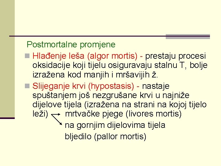 Postmortalne promjene n Hlađenje leša (algor mortis) - prestaju procesi oksidacije koji tijelu osiguravaju