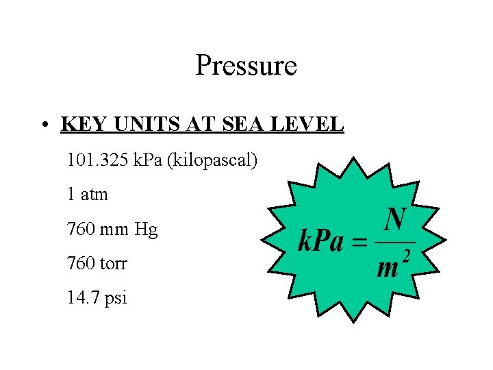 Pressure • KEY UNITS AT SEA LEVEL 101. 325 k. Pa (kilopascal) 1 atm