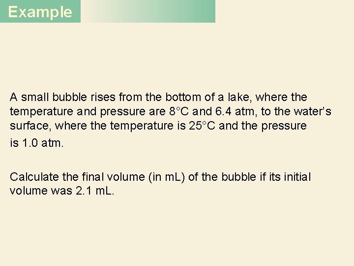 Example A small bubble rises from the bottom of a lake, where the temperature