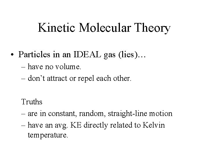 Kinetic Molecular Theory • Particles in an IDEAL gas (lies)… – have no volume.