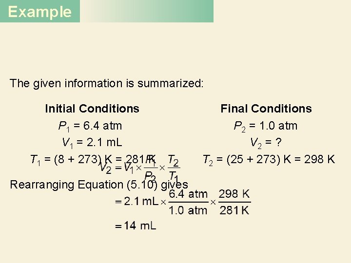 Example The given information is summarized: Initial Conditions P 1 = 6. 4 atm