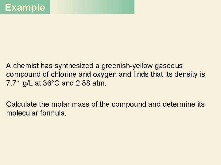 Example A chemist has synthesized a greenish-yellow gaseous compound of chlorine and oxygen and