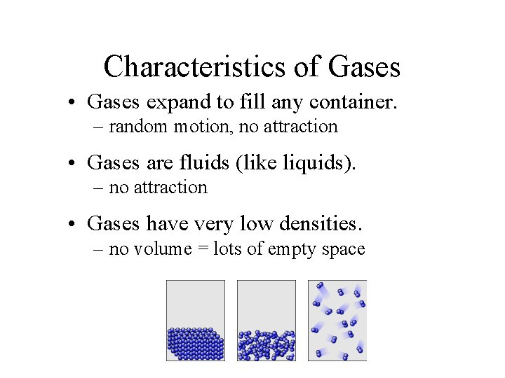 Characteristics of Gases • Gases expand to fill any container. – random motion, no