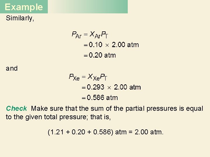 Example Similarly, and Check Make sure that the sum of the partial pressures is