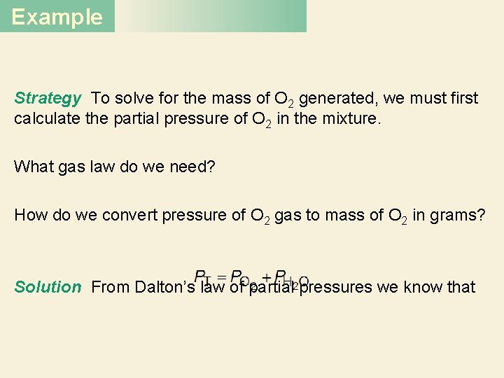 Example Strategy To solve for the mass of O 2 generated, we must first