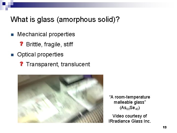 What is glass (amorphous solid)? n Mechanical properties Brittle, fragile, stiff n Optical properties