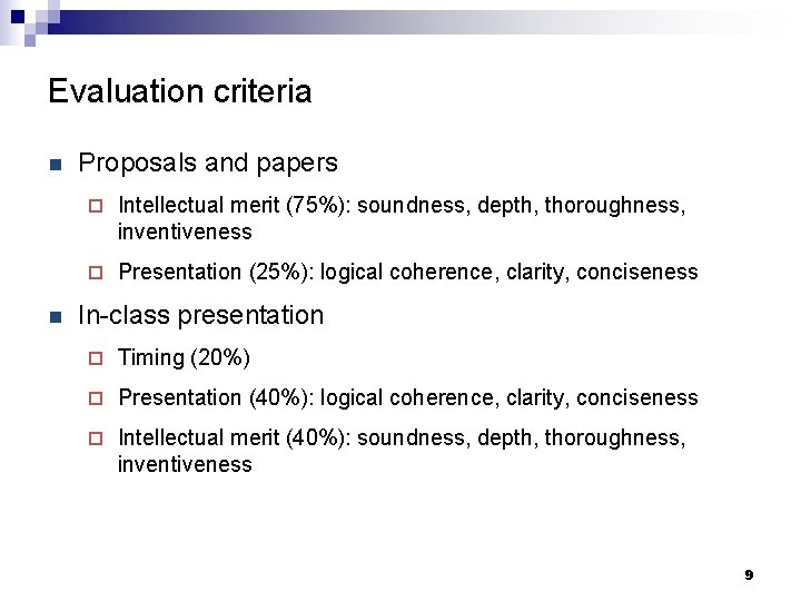 Evaluation criteria n n Proposals and papers ¨ Intellectual merit (75%): soundness, depth, thoroughness,