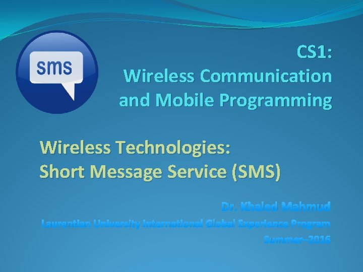 CS 1: Wireless Communication and Mobile Programming Wireless Technologies: Short Message Service (SMS) Dr.