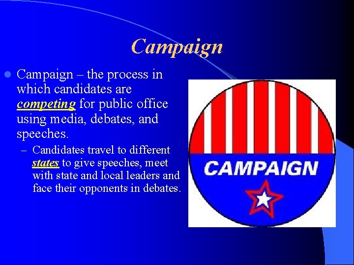 Campaign l Campaign – the process in which candidates are competing for public office