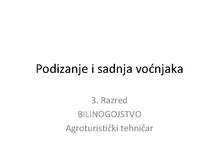 Podizanje i sadnja voćnjaka 3. Razred BILINOGOJSTVO Agroturistički tehničar 