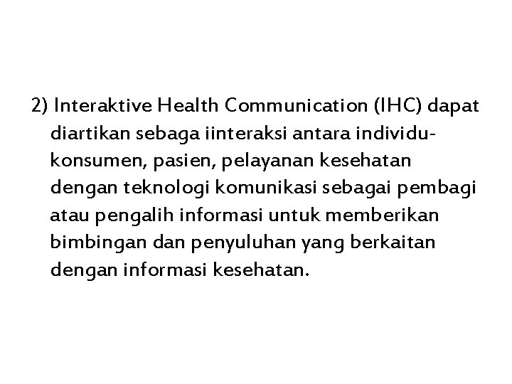 2) Interaktive Health Communication (IHC) dapat diartikan sebaga iinteraksi antara individukonsumen, pasien, pelayanan kesehatan