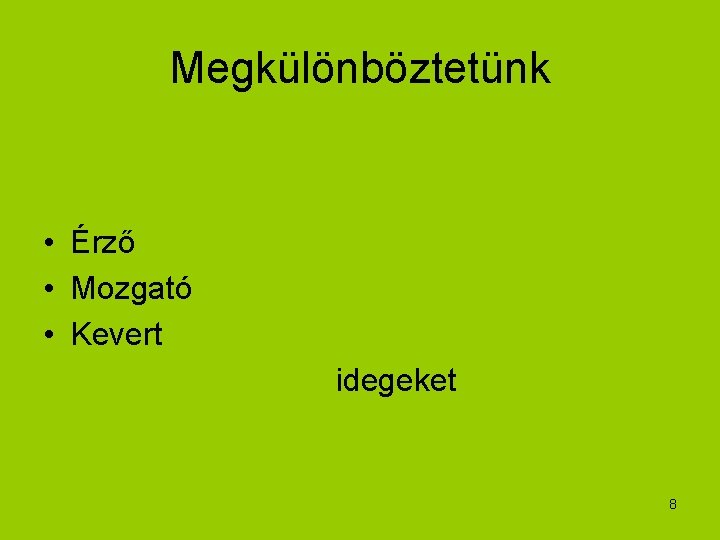 Megkülönböztetünk • Érző • Mozgató • Kevert idegeket 8 