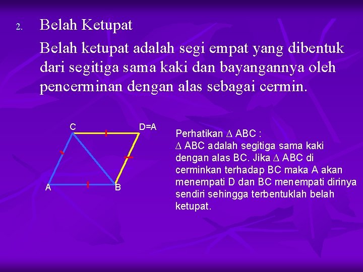 2. Belah Ketupat Belah ketupat adalah segi empat yang dibentuk dari segitiga sama kaki
