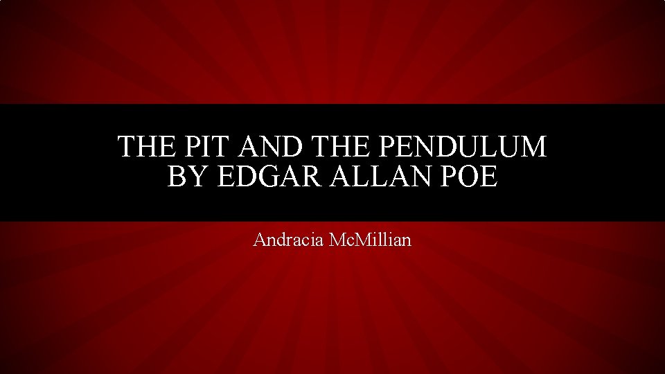 THE PIT AND THE PENDULUM BY EDGAR ALLAN POE Andracia Mc. Millian 