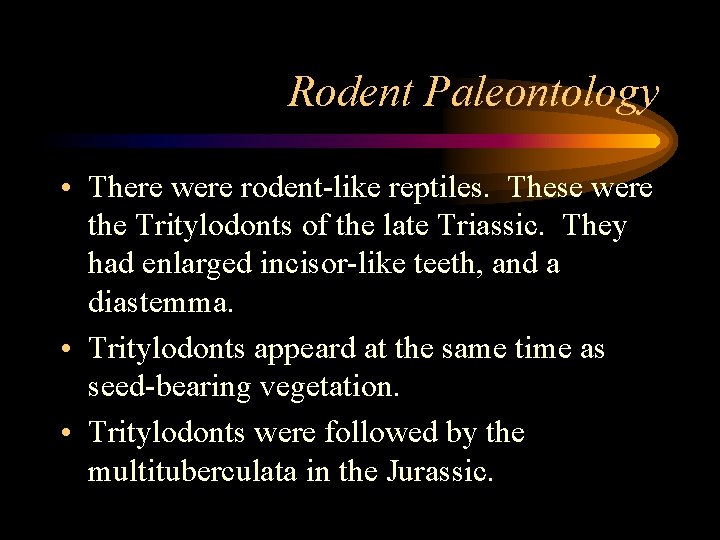 Rodent Paleontology • There were rodent-like reptiles. These were the Tritylodonts of the late