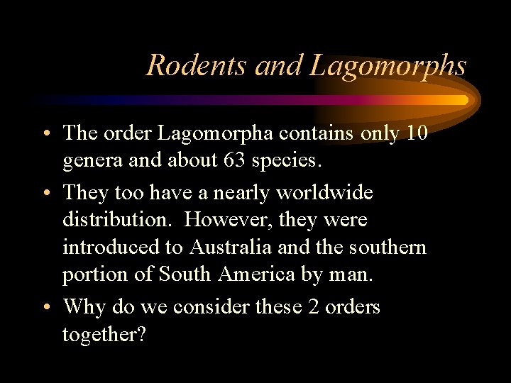 Rodents and Lagomorphs • The order Lagomorpha contains only 10 genera and about 63