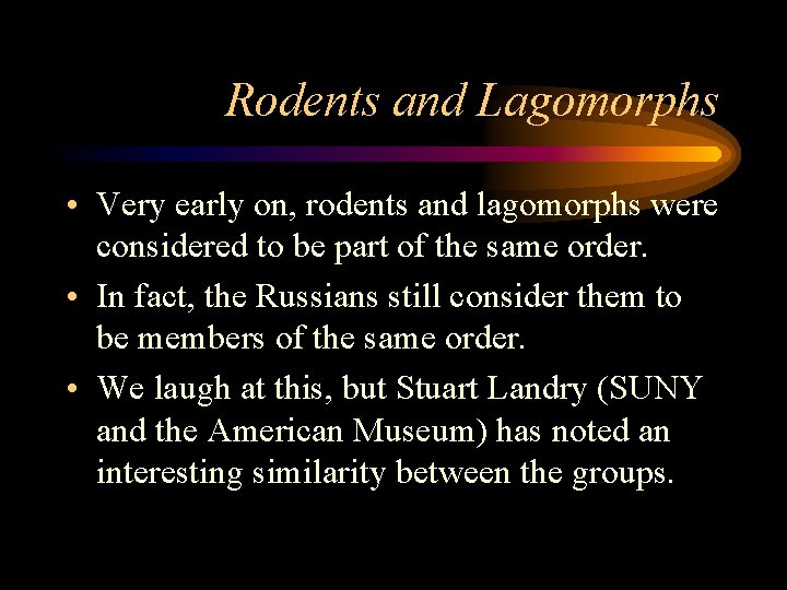 Rodents and Lagomorphs • Very early on, rodents and lagomorphs were considered to be