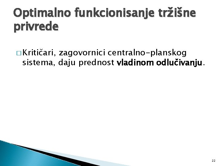 Optimalno funkcionisanje tržišne privrede � Kritičari, zagovornici centralno-planskog sistema, daju prednost vladinom odlučivanju. 22