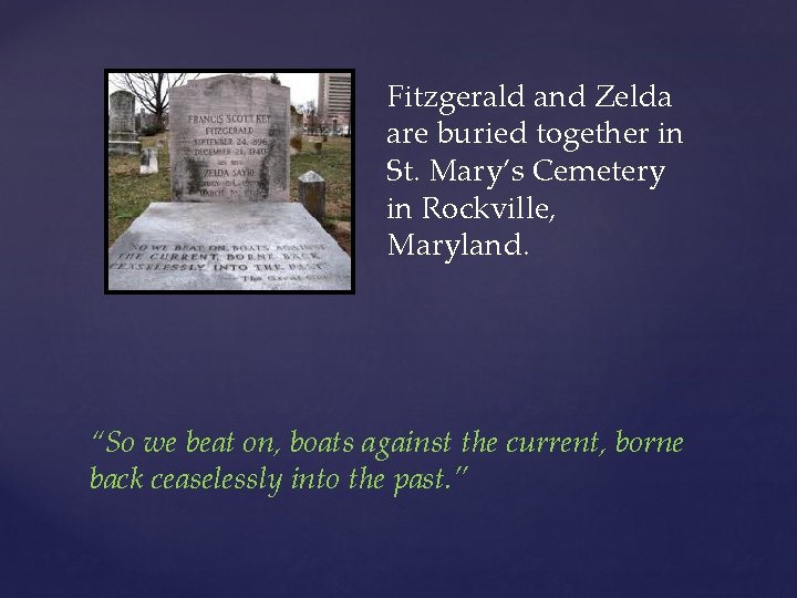 Fitzgerald and Zelda are buried together in St. Mary’s Cemetery in Rockville, Maryland. “So