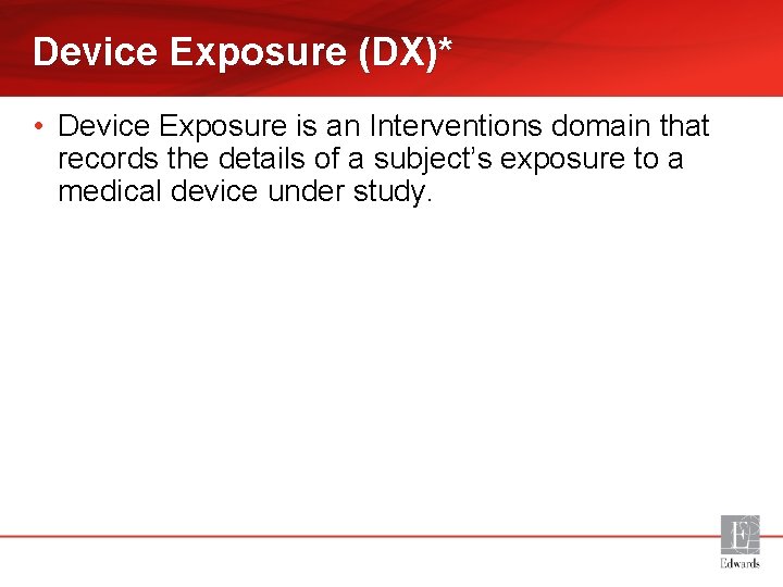 Device Exposure (DX)* • Device Exposure is an Interventions domain that records the details