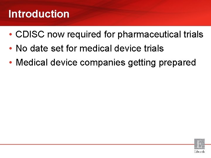 Introduction • CDISC now required for pharmaceutical trials • No date set for medical