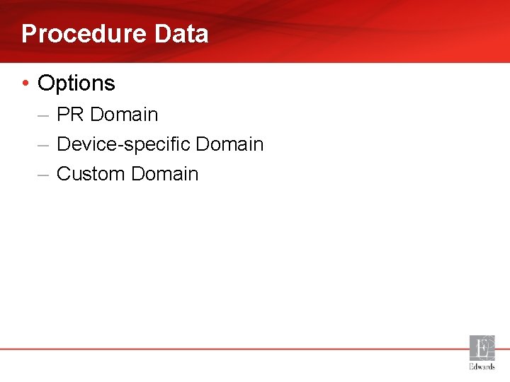 Procedure Data • Options – PR Domain – Device-specific Domain – Custom Domain 