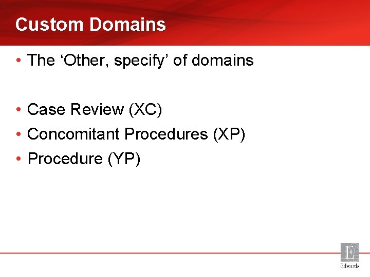 Custom Domains • The ‘Other, specify’ of domains • Case Review (XC) • Concomitant